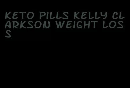 keto pills kelly clarkson weight loss