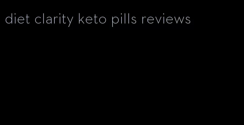 diet clarity keto pills reviews