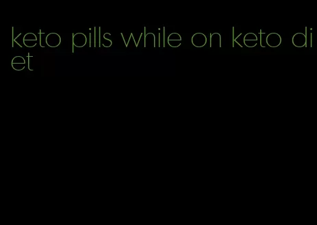 keto pills while on keto diet