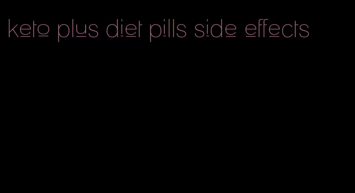 keto plus diet pills side effects