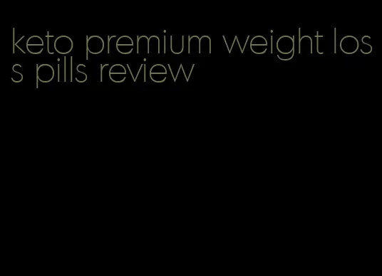 keto premium weight loss pills review