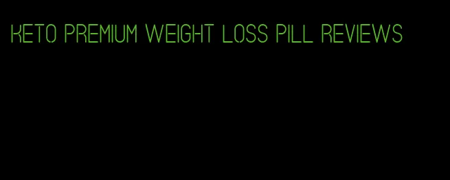 keto premium weight loss pill reviews