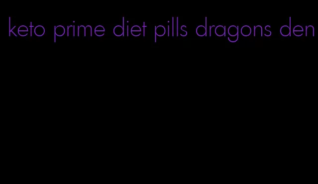 keto prime diet pills dragons den