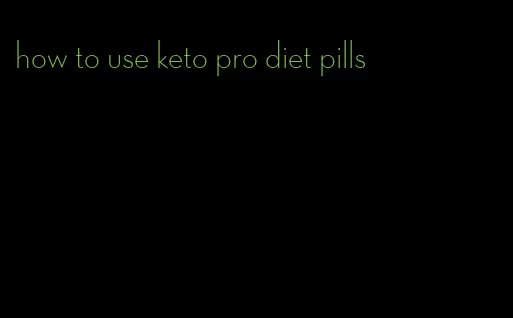 how to use keto pro diet pills