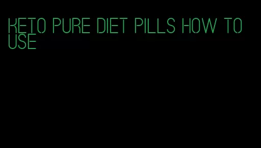 keto pure diet pills how to use