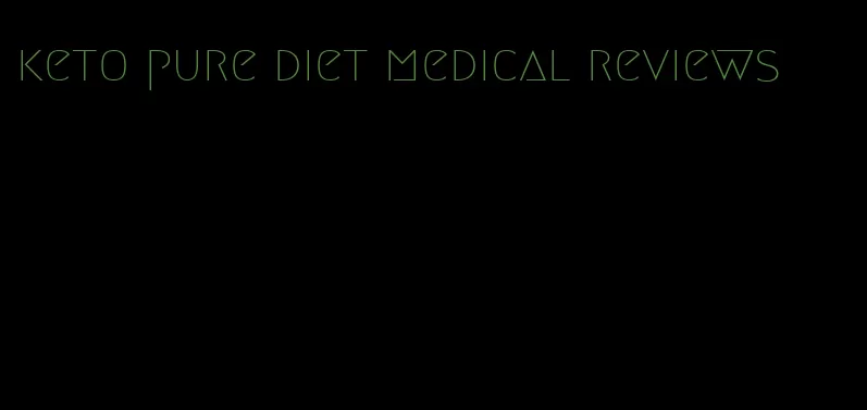 keto pure diet medical reviews