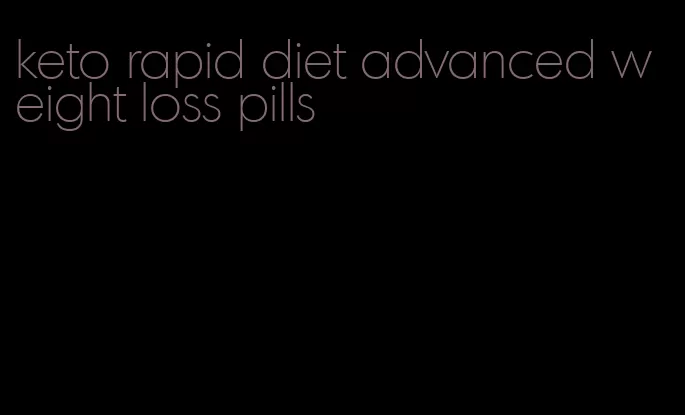 keto rapid diet advanced weight loss pills