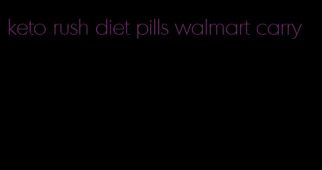 keto rush diet pills walmart carry