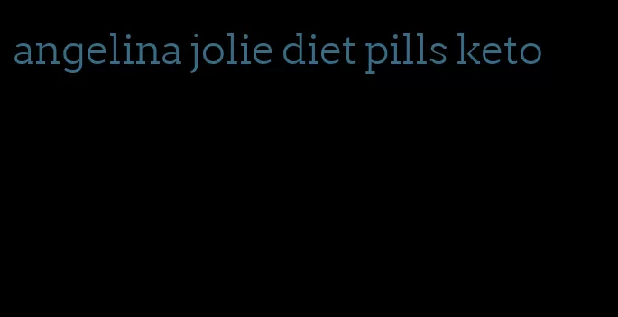 angelina jolie diet pills keto