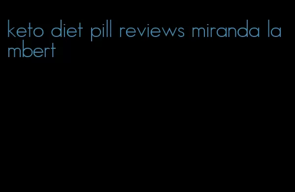 keto diet pill reviews miranda lambert