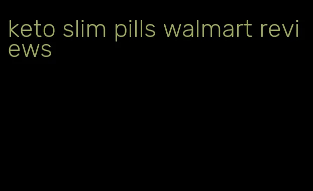 keto slim pills walmart reviews