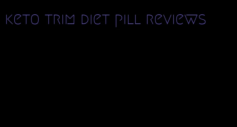 keto trim diet pill reviews