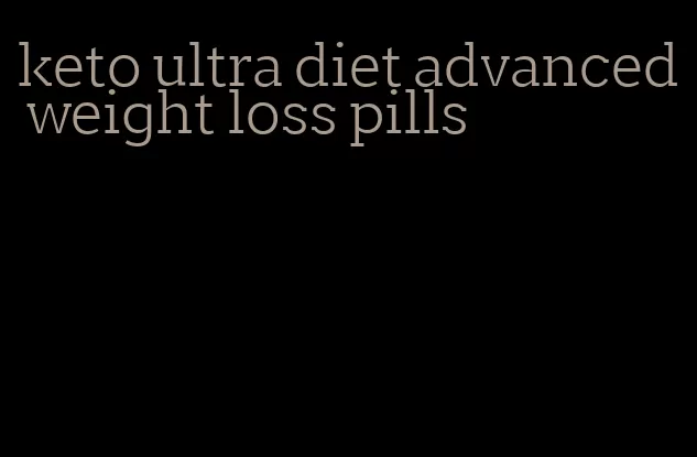 keto ultra diet advanced weight loss pills