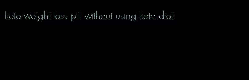 keto weight loss pill without using keto diet