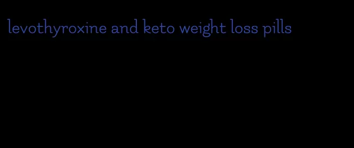 levothyroxine and keto weight loss pills