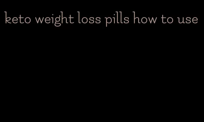 keto weight loss pills how to use