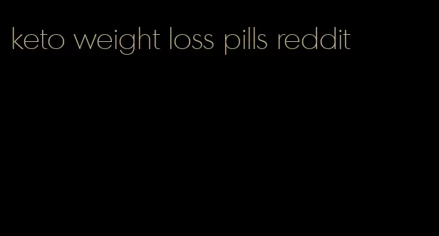 keto weight loss pills reddit