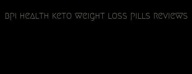 bpi health keto weight loss pills reviews