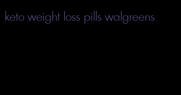 keto weight loss pills walgreens