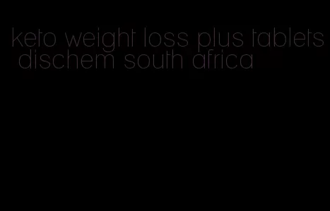 keto weight loss plus tablets dischem south africa