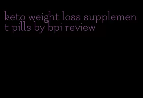 keto weight loss supplement pills by bpi review