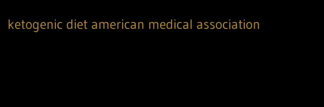 ketogenic diet american medical association