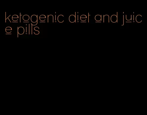 ketogenic diet and juice pills