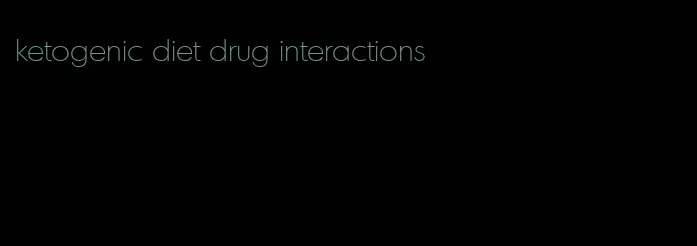 ketogenic diet drug interactions