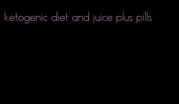 ketogenic diet and juice plus pills