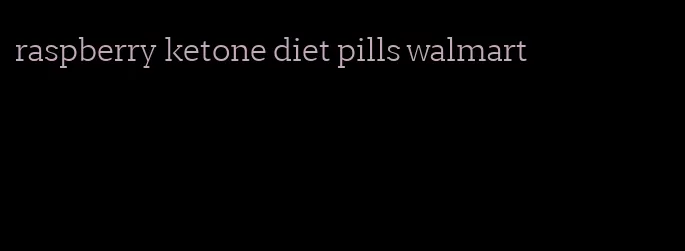 raspberry ketone diet pills walmart