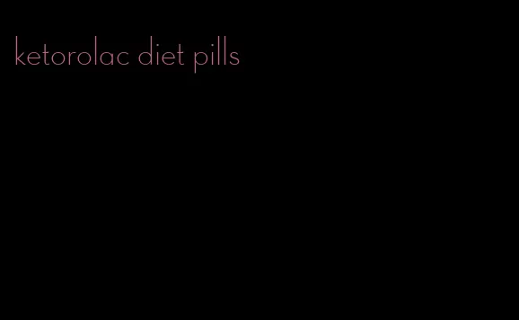 ketorolac diet pills