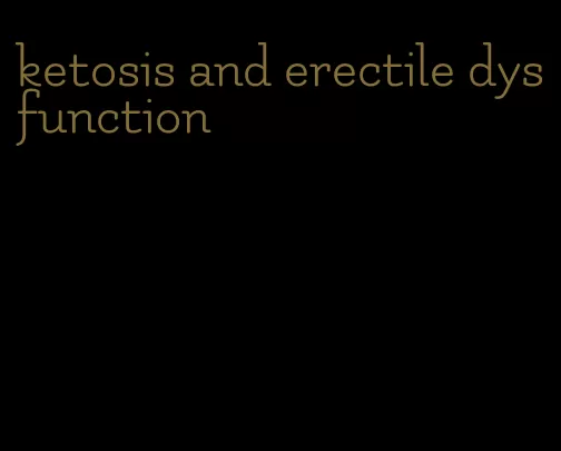 ketosis and erectile dysfunction