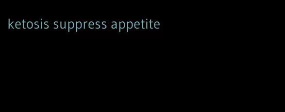 ketosis suppress appetite