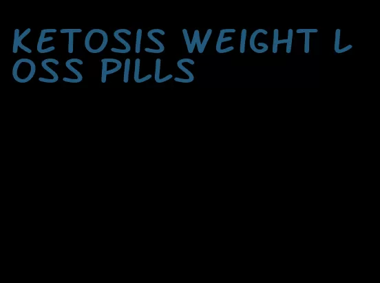 ketosis weight loss pills