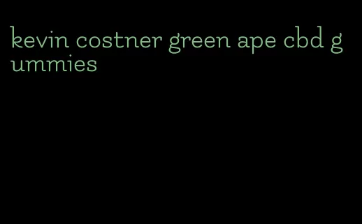 kevin costner green ape cbd gummies