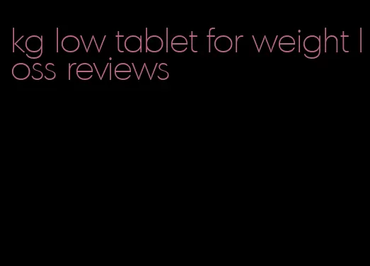 kg low tablet for weight loss reviews