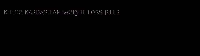 khloe kardashian weight loss pills