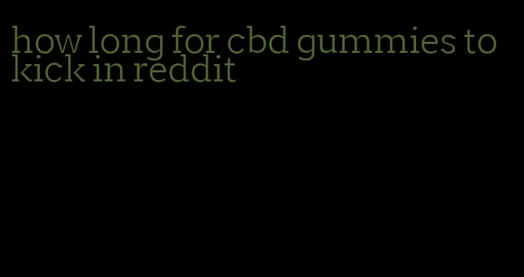 how long for cbd gummies to kick in reddit