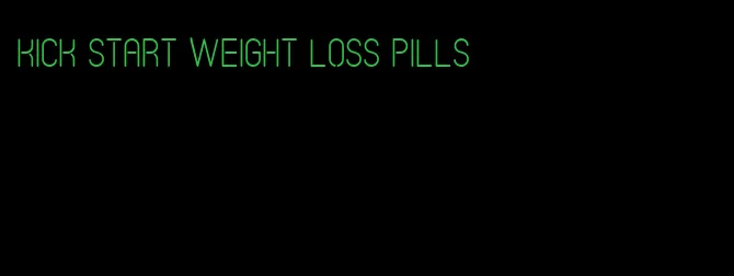 kick start weight loss pills