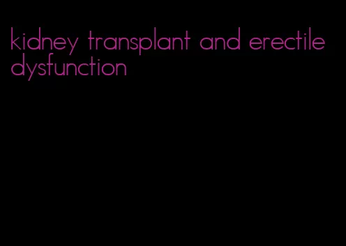 kidney transplant and erectile dysfunction