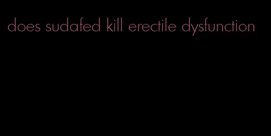 does sudafed kill erectile dysfunction