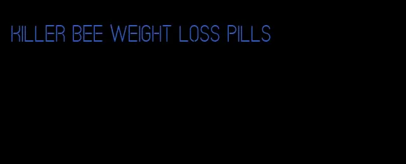 killer bee weight loss pills