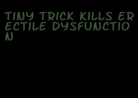 tiny trick kills erectile dysfunction