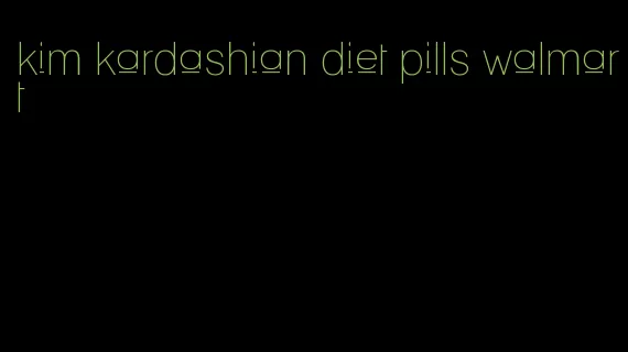 kim kardashian diet pills walmart