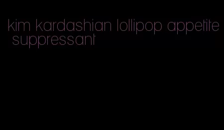 kim kardashian lollipop appetite suppressant