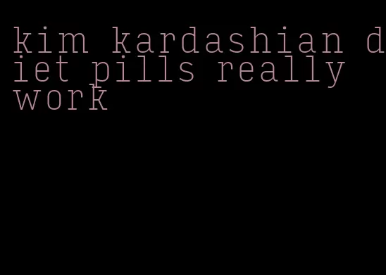 kim kardashian diet pills really work