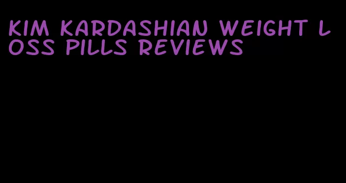 kim kardashian weight loss pills reviews