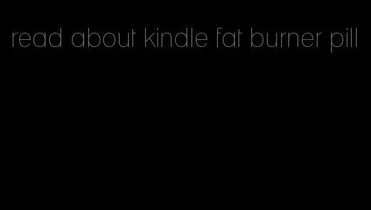 read about kindle fat burner pill