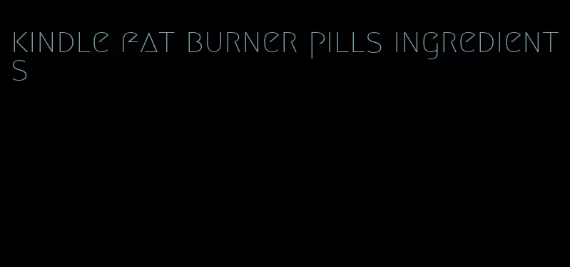 kindle fat burner pills ingredients