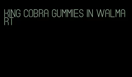 king cobra gummies in walmart